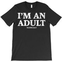 I M An Adult Technically T Shirt Funny 18th Birthday Gift T-shirt | Artistshot