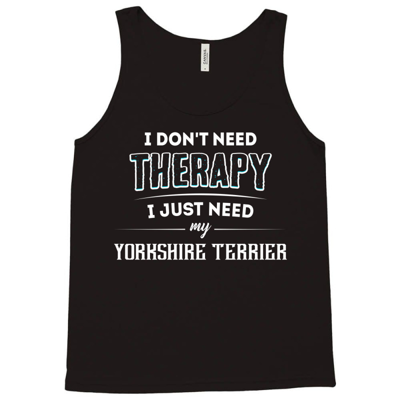 Need My Yorkshire Terrier Pet Tank Top by thanchashop | Artistshot