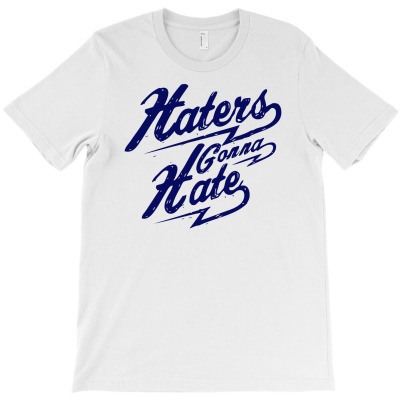 Hater Gonna Hate T-shirt Designed By Ditreamx