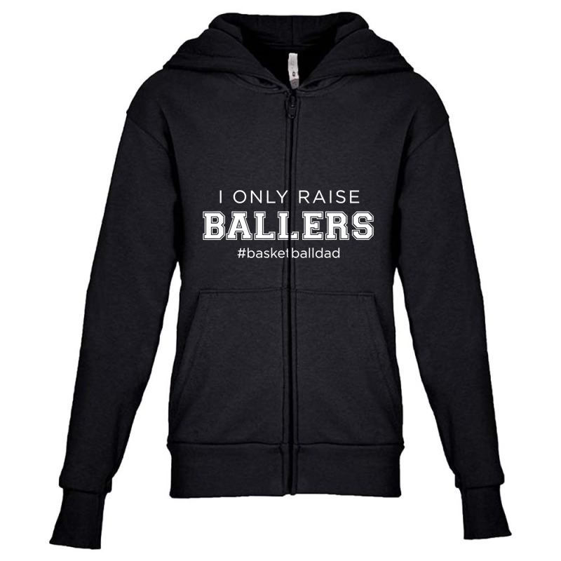 Fun I Only Raise Ballers Dad Basketball Coach Sporting Gift T Shirt Youth Zipper Hoodie | Artistshot