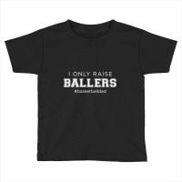 Fun I Only Raise Ballers Dad Basketball Coach Sporting Gift T Shirt Toddler T-shirt | Artistshot