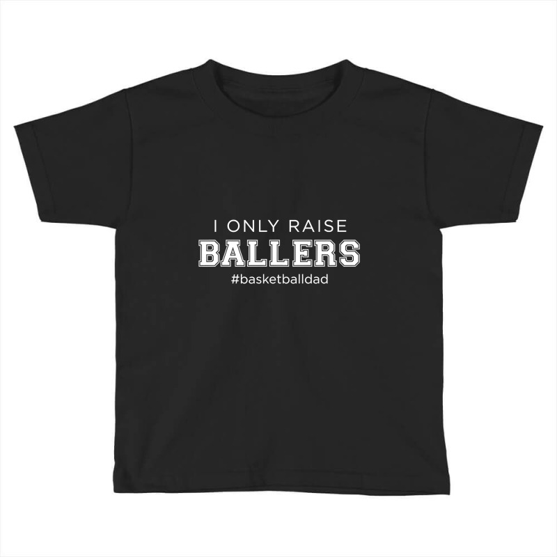 Fun I Only Raise Ballers Dad Basketball Coach Sporting Gift T Shirt Toddler T-shirt | Artistshot