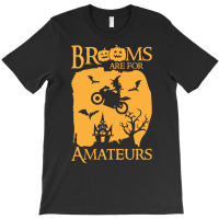 Halloween T  Shirt Brooms Are For Amateurs Funny Halloween T  Shirt T-shirt | Artistshot