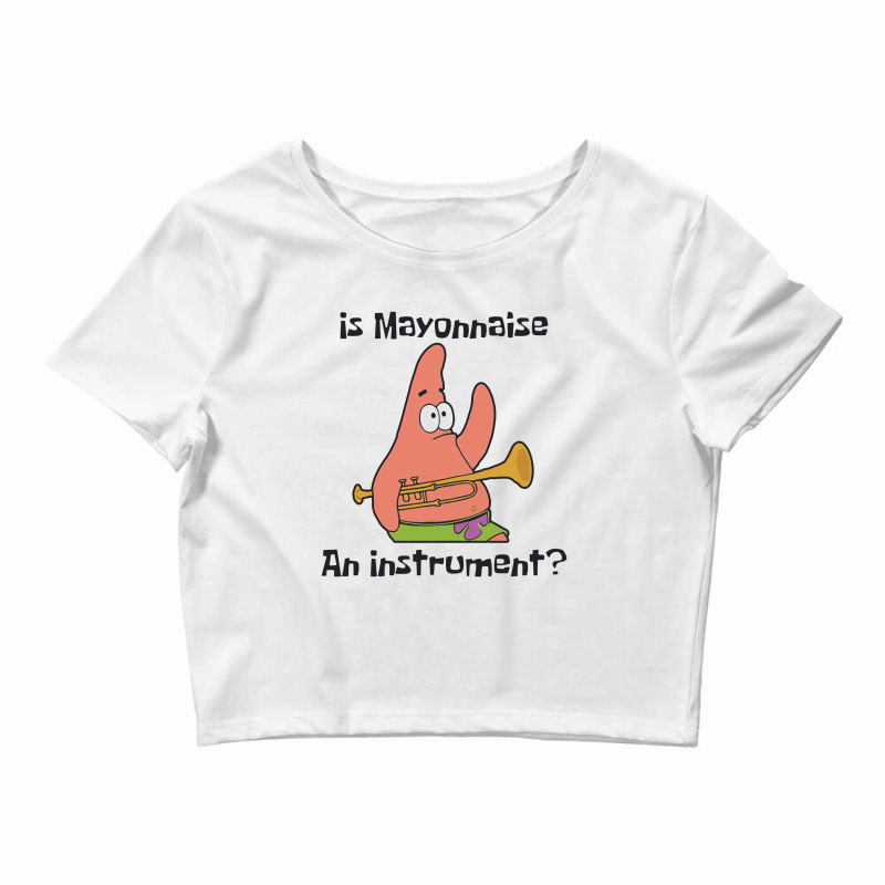 Is Mayonnaise An Instrument Crop Top by birdpopart | Artistshot