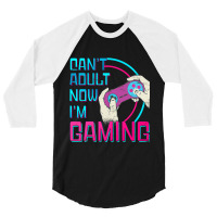 Can't Adult Now I'm Gaming  Controller Funny Video Games 3/4 Sleeve Shirt | Artistshot