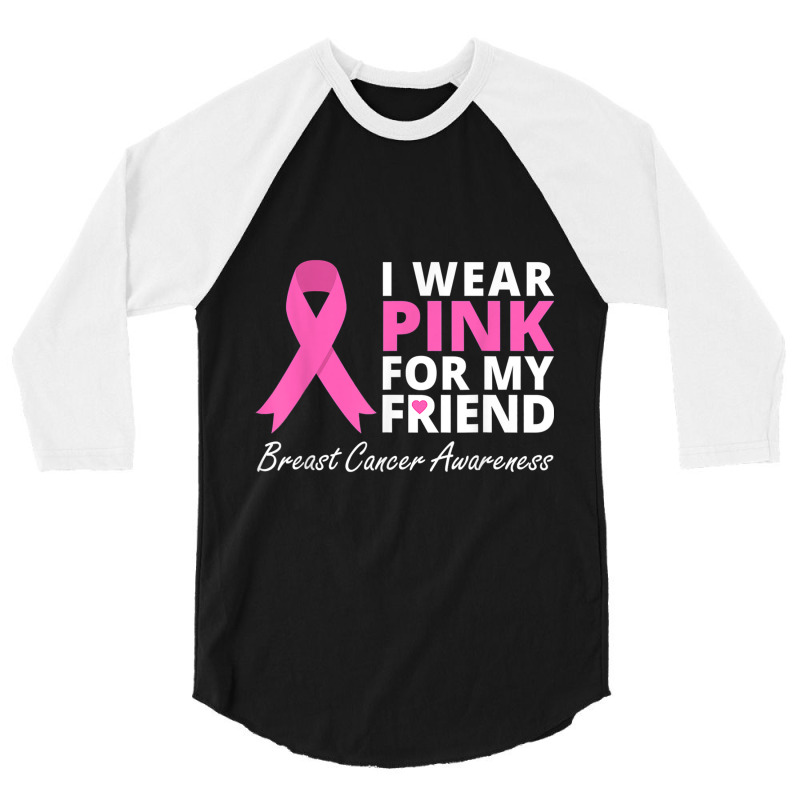 I Wear Pink For My Friend T  Ribbon Family Love Warrior 3/4 Sleeve Shirt | Artistshot