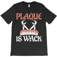 Plaque Is Wack Dentistry Dentist Dental T-shirt | Artistshot