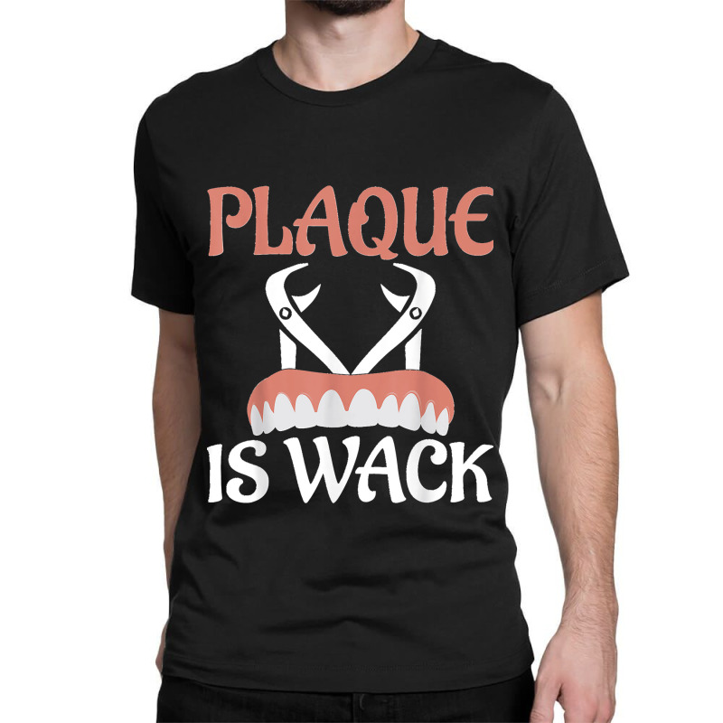 Plaque Is Wack Dentistry Dentist Dental Classic T-shirt | Artistshot