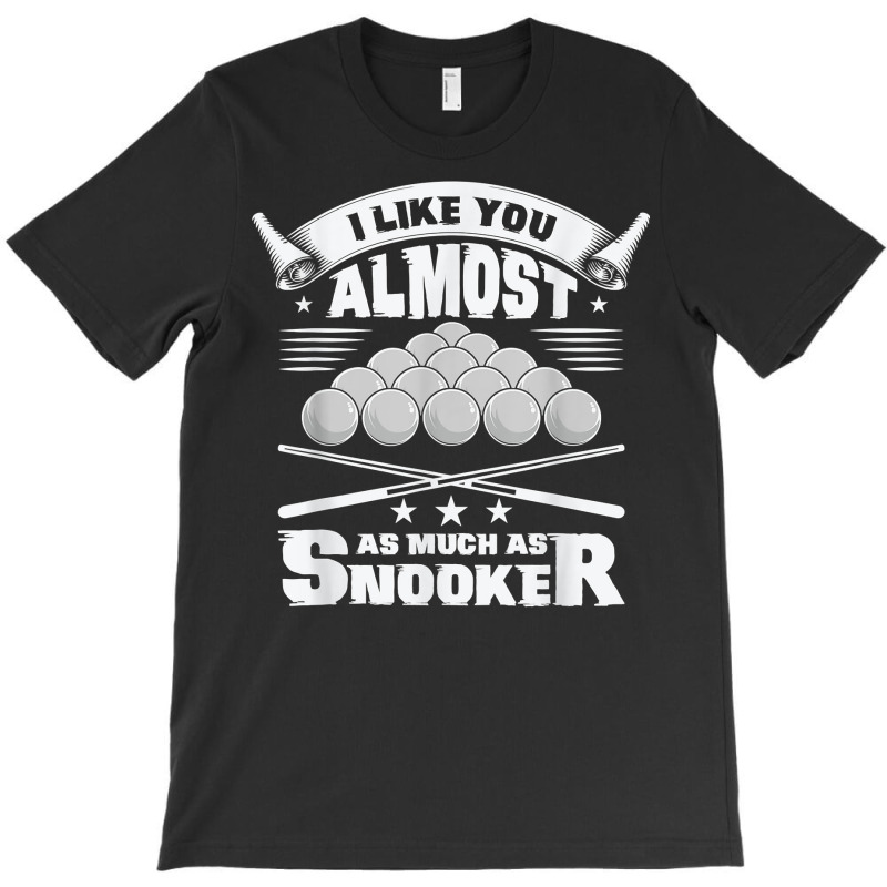 I Like You Almost As Much As Snooker Pool Billiard Snooker T Shirt T-shirt | Artistshot