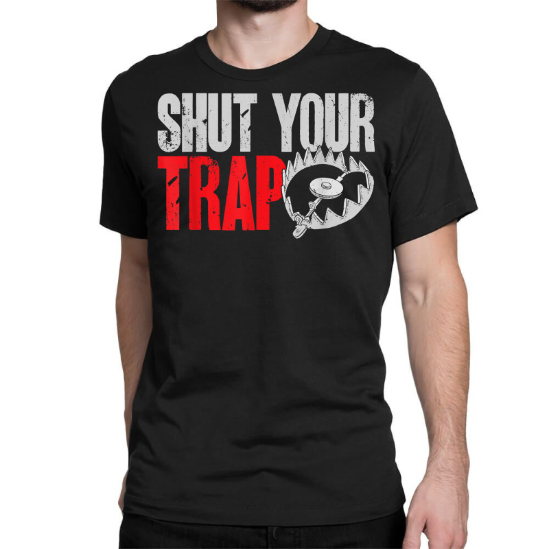 Trapping Shut Your Trap Hunting Trapper T Shirt Classic T-shirt | Artistshot