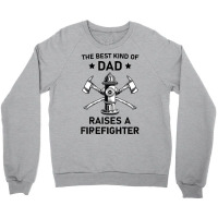 Firefighting T  Shirt The Best Kind Of Dad Raises A Firefighter   Fire Crewneck Sweatshirt | Artistshot