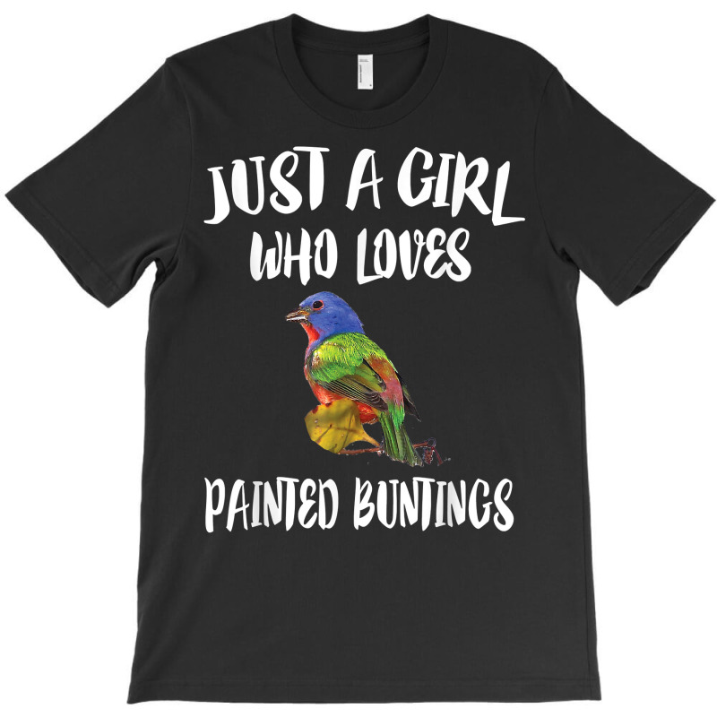 Just A Girl Who Loves Painted Buntings Bird Animal Gift T Shirt T-Shirt by crudobdorrellat | Artistshot