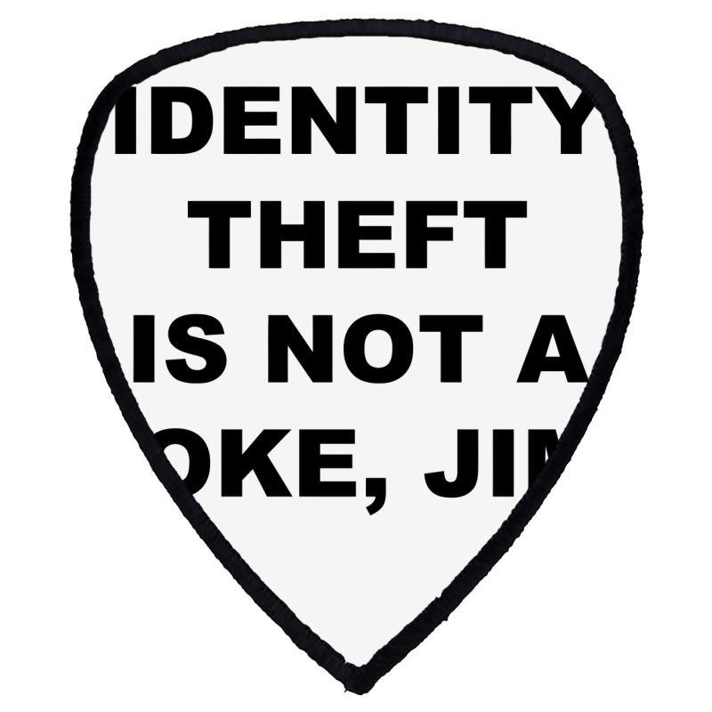 Identity Theft Is Not A Joke, Jim Identity Theft Is Not A Joke Jim Shield S Patch | Artistshot