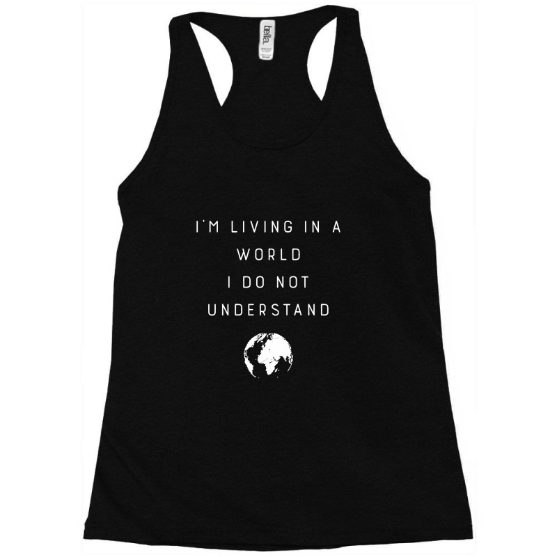 I'm Living In A World I Do Not Understand Design Family Racerback Tank by segerbeneer | Artistshot