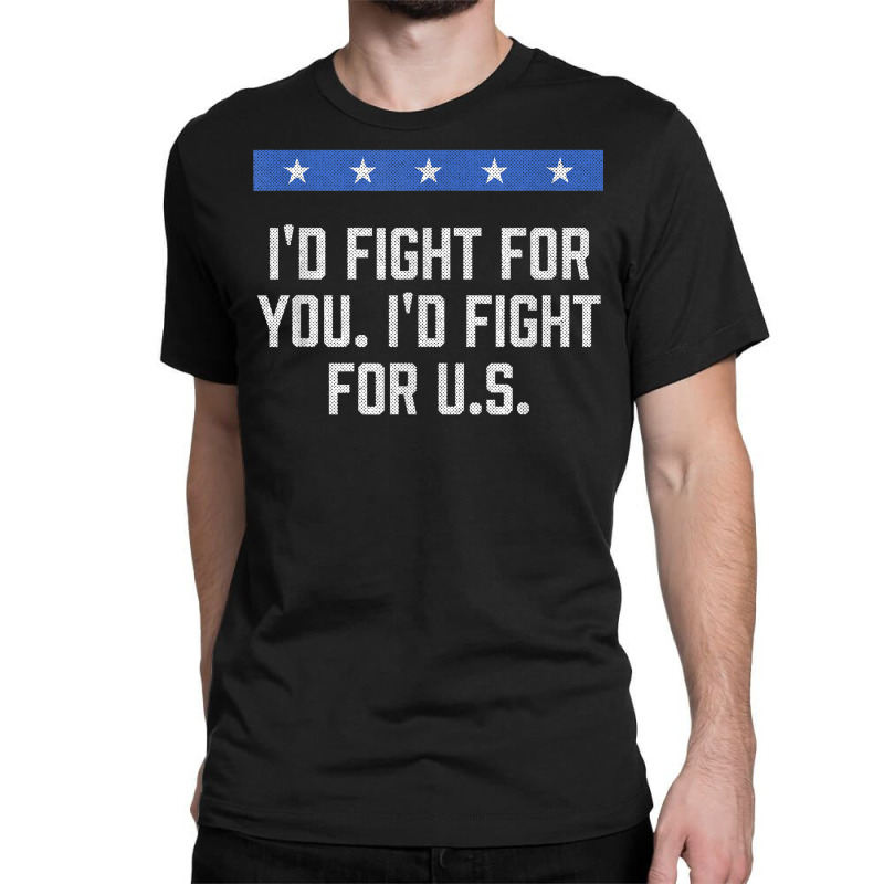 I'd Fight For Us Patriotic American Patriotism Usa T Shirt Classic T-shirt by roopeedwrich76 | Artistshot