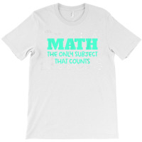 Math The Only Subjects That Counts Funny Math Teachers T Shirt T-shirt | Artistshot