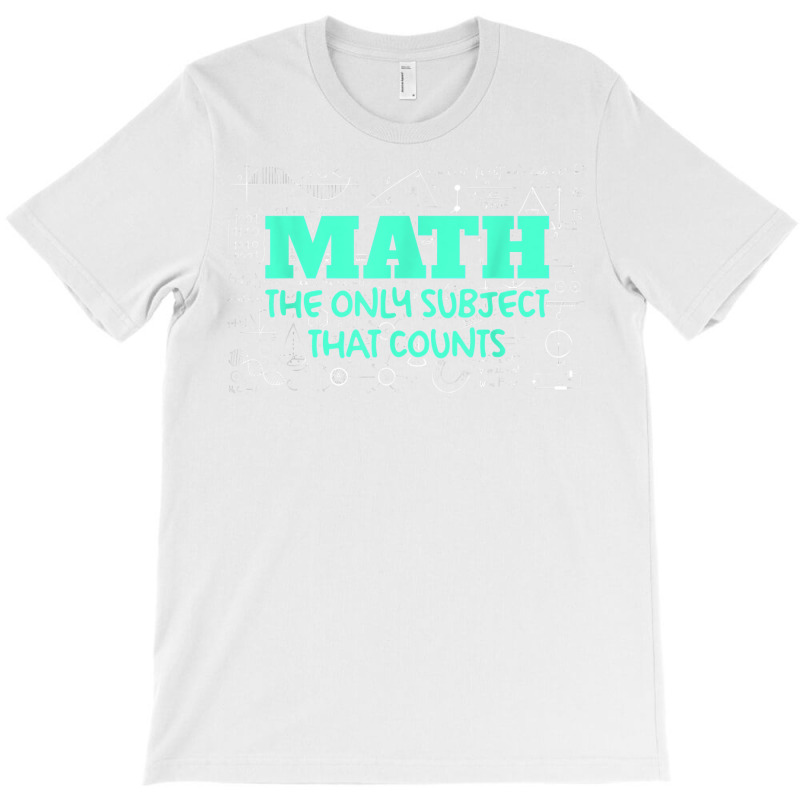 Math The Only Subjects That Counts Funny Math Teachers T Shirt T-shirt | Artistshot