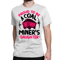 Proud To Be The Daughter Of A Coal Miner Coal Miner Girl T Shirt Classic T-shirt | Artistshot