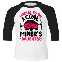 Proud To Be The Daughter Of A Coal Miner Coal Miner Girl T Shirt Toddler 3/4 Sleeve Tee | Artistshot