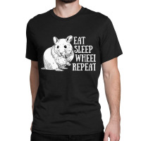 Eat Sleep Wheel Repeat Hamster Lovers Cute And Funny Design Premium Classic T-shirt | Artistshot