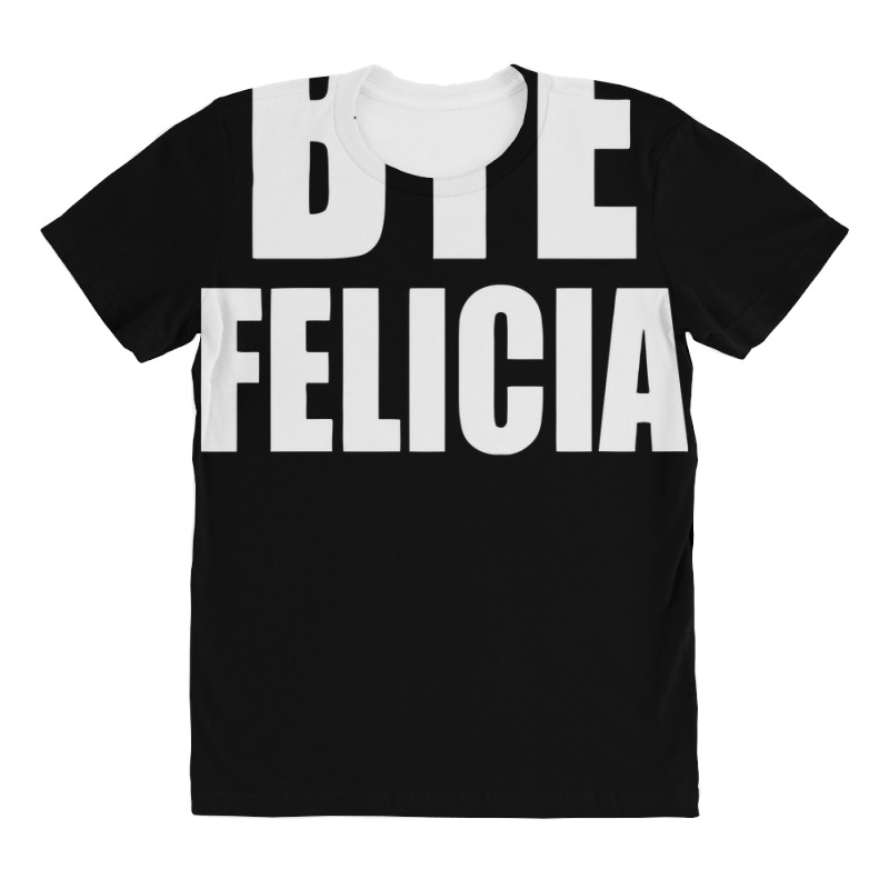Felicia Bye All Over Women's T-shirt | Artistshot