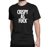 Crispy As Fuck Classic T-shirt | Artistshot