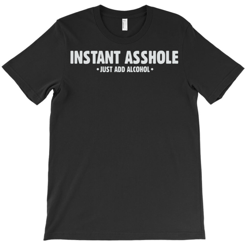 Instant Asshole Just Add Alcohol T-shirt | Artistshot