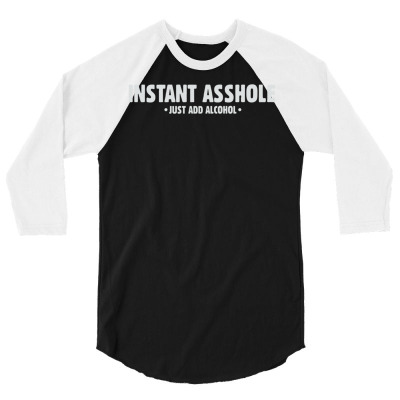 Instant Asshole Just Add Alcohol 3/4 Sleeve Shirt Designed By Nanoe