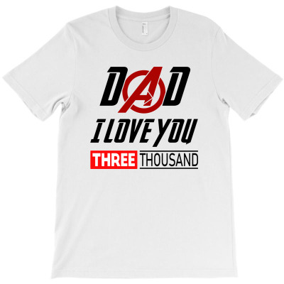 Dad I Love You 3000 Three Thousand T-shirt Designed By Mike