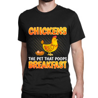 Chickens The Pet That Poops Breakfast Sarcastic Chicken 15 Classic T-shirt | Artistshot