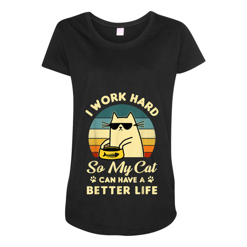 I Work Hard So My Cat Can Have A Better Life Cat Lover T Shirt Copy Maternity Scoop Neck T-shirt by Jeremy_Hutson | Artistshot