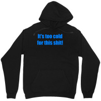 It's Too Cold For This Shit Unisex Hoodie | Artistshot