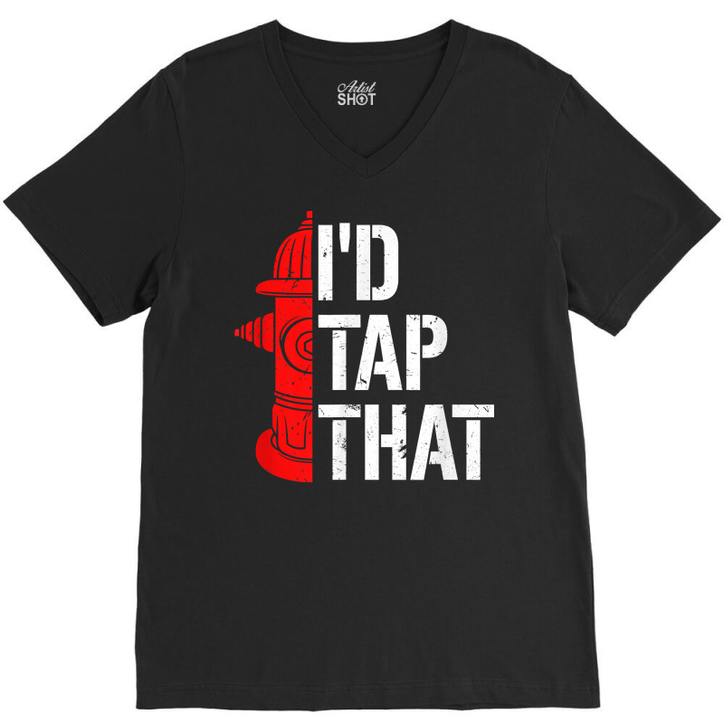 I'd Tap That Fire Hydrant  Funny Firefighter Adult Humor T Shirt V-neck Tee | Artistshot