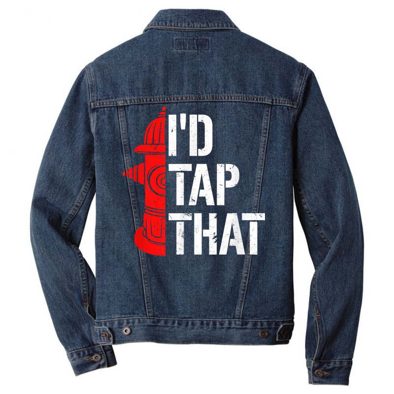 I'd Tap That Fire Hydrant  Funny Firefighter Adult Humor T Shirt Men Denim Jacket | Artistshot