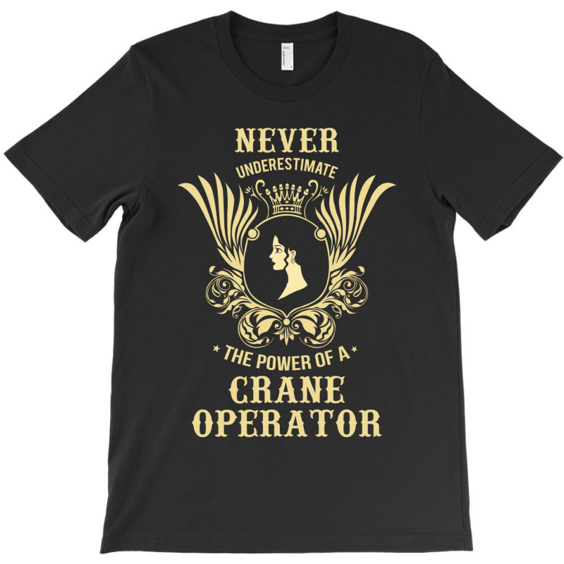 Never Underestimate The Power Of A Crane Operator T-shirt | Artistshot