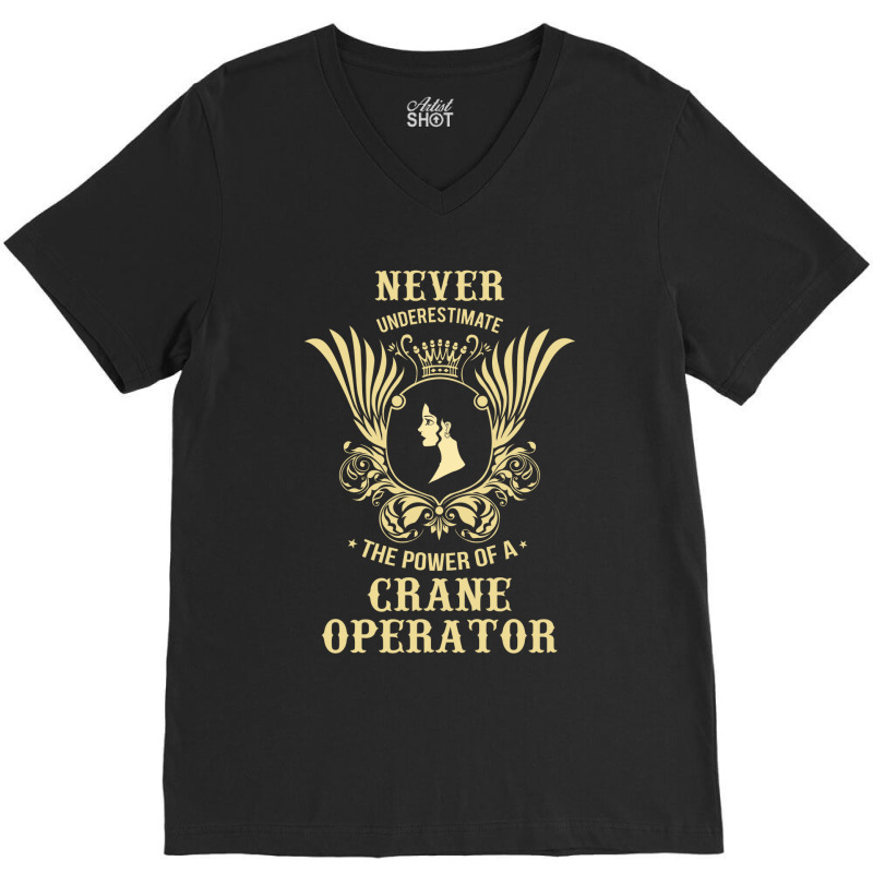 Never Underestimate The Power Of A Crane Operator V-neck Tee | Artistshot