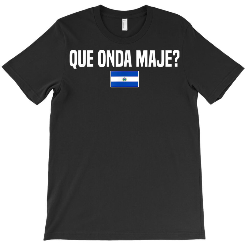 Que Onda Maje Salvadoran Slang El Salvador Flag T Shirt T-shirt | Artistshot