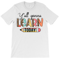 Teacher Shirt First Day Of School Y'all Gonna Learn Today T Shirt T-shirt | Artistshot