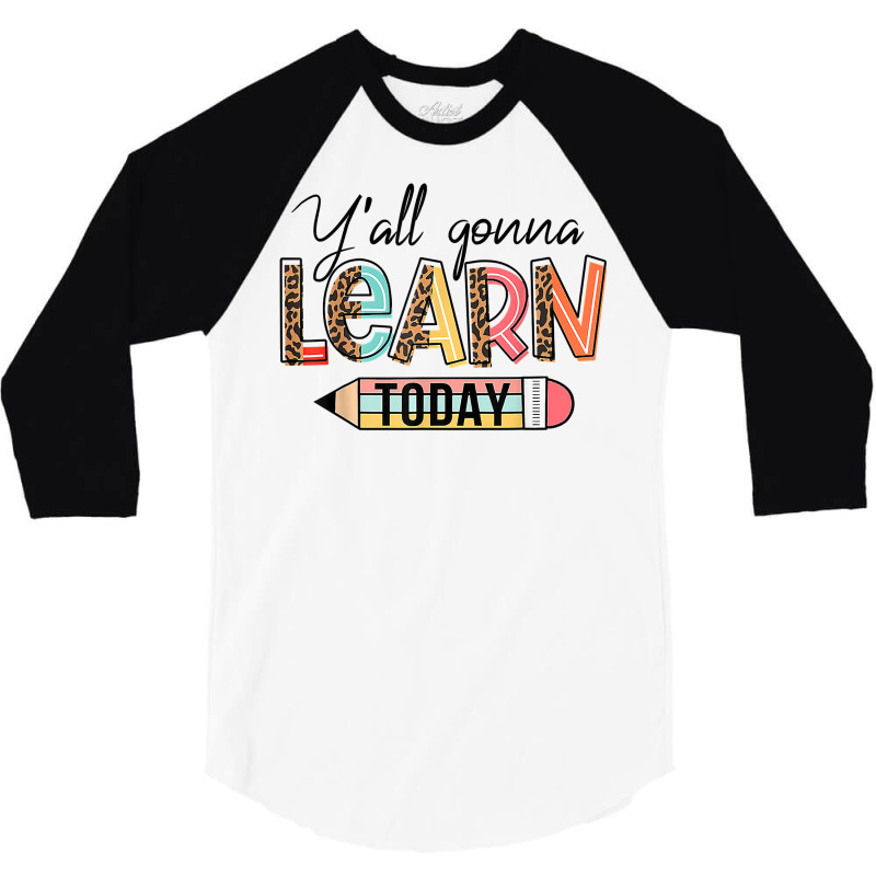 Teacher Shirt First Day Of School Y'all Gonna Learn Today T Shirt 3/4 Sleeve Shirt | Artistshot