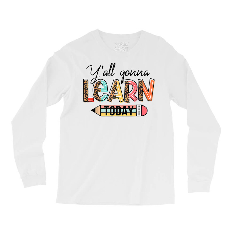 Teacher Shirt First Day Of School Y'all Gonna Learn Today T Shirt Long Sleeve Shirts | Artistshot