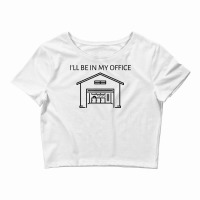 I'll Be In My Office (garage Workshop) T Shirt Crop Top | Artistshot