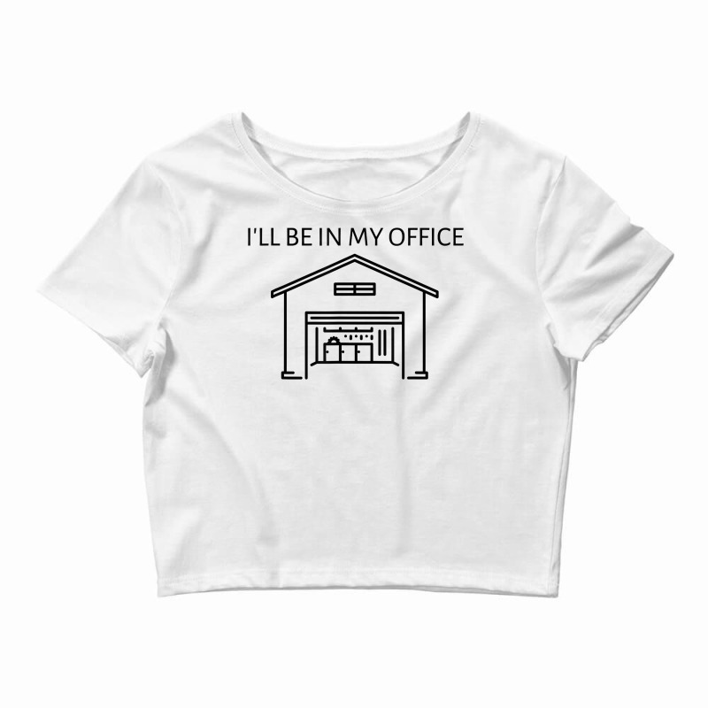 I'll Be In My Office (garage Workshop) T Shirt Crop Top by roopeedwrich76 | Artistshot