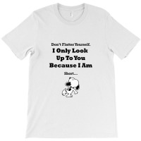 I Only Look Up To You Because I'm Short T-shirt | Artistshot