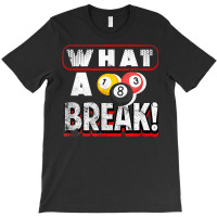 What A Break Pool Billiards Quote One Three And Eight Balls T Shirt T-shirt | Artistshot