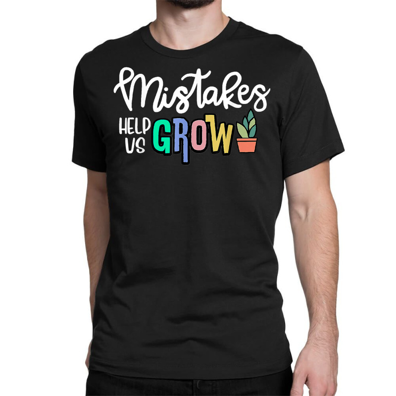 Mistakes Help Us Grow For Teacher And Student Inspiration T Shirt Classic T-shirt | Artistshot