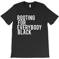 Rooting For Everybody Black T-shirt | Artistshot