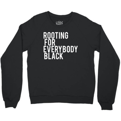 Rooting For Everybody Black Crewneck Sweatshirt Designed By Feniavey