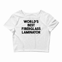 World's Best Fiberglass Laminator T Shirt Crop Top | Artistshot