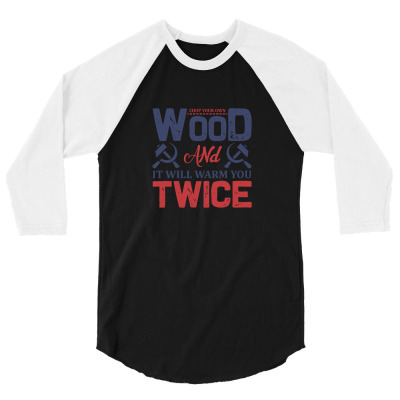 Chop Your Own Wood And It Will Warm You Twice 3/4 Sleeve Shirt Designed By John79