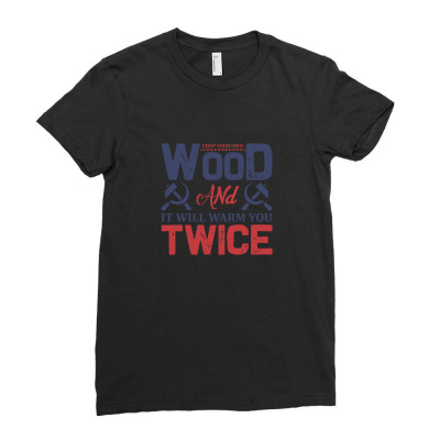 Chop Your Own Wood And It Will Warm You Twice Ladies Fitted T-shirt Designed By John79